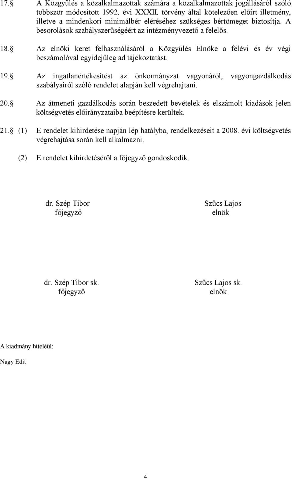 Az elnöki keret felhasználásáról a Közgyűlés Elnöke a félévi és év végi beszámolóval egyidejűleg ad tájékoztatást. 19.