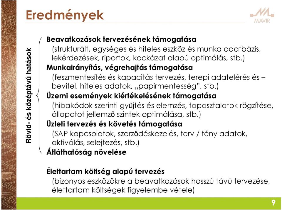 ) Üzemi események kiértékelésének támogatása (hibakódok szerinti gyűjtés és elemzés, tapasztalatok rögzítése, állapotot jellemző szintek optimálása, stb.