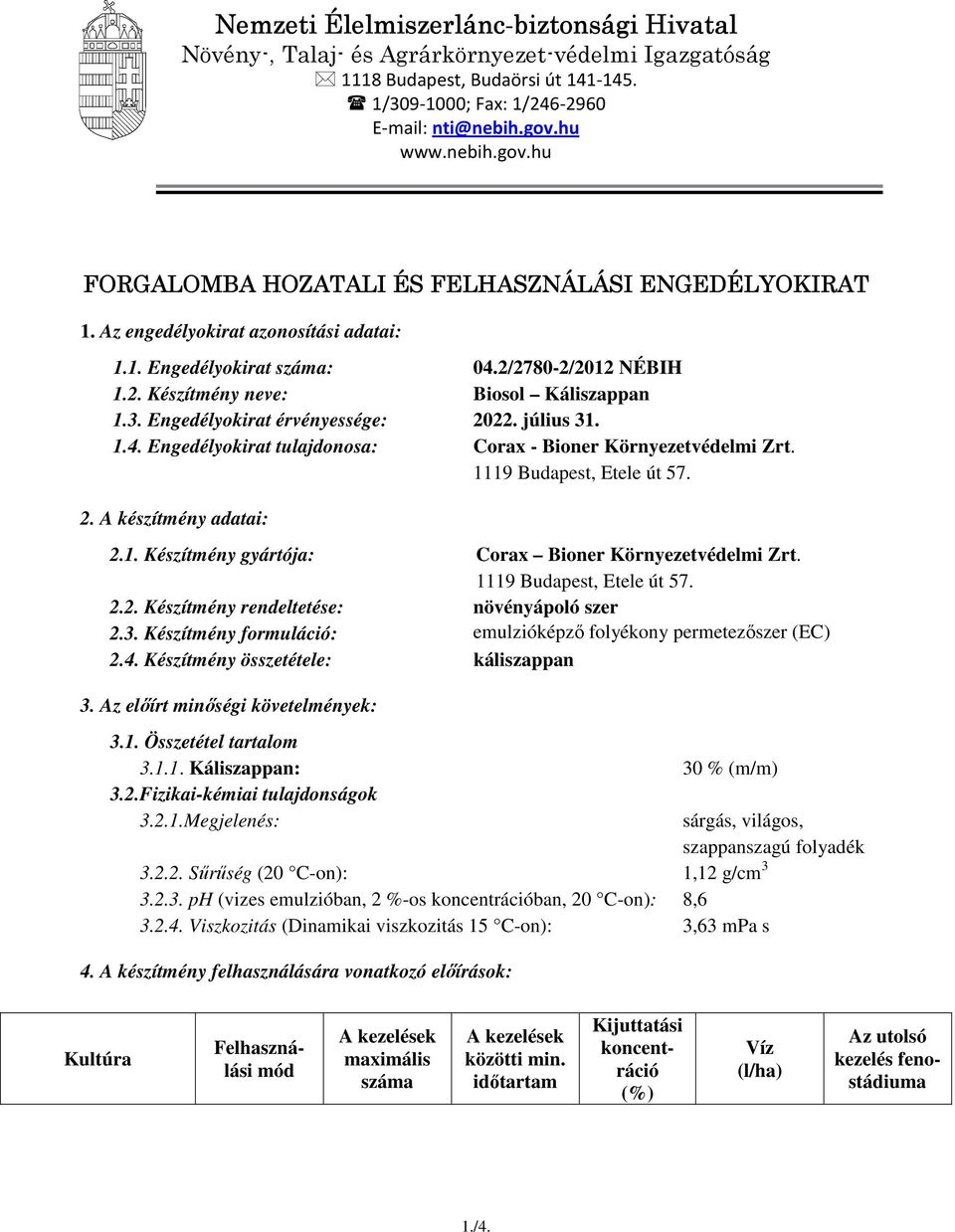 3. Engedélyokirat érvényessége: 2022. július 31. 1.4. Engedélyokirat tulajdonosa: Corax - Bioner Környezetvédelmi Zrt. 1119 Budapest, Etele út 57. 2. A készítmény adatai: 2.1. Készítmény gyártója: Corax Bioner Környezetvédelmi Zrt.