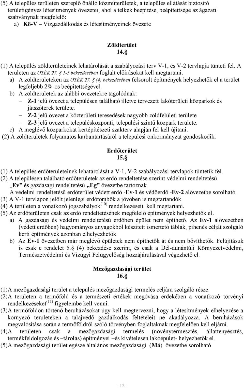 A területen az OTÉ 27. 1-3 bekezdésében foglalt előírásokat kell megtartani. a) A zöldterületeken az OTÉ 27.