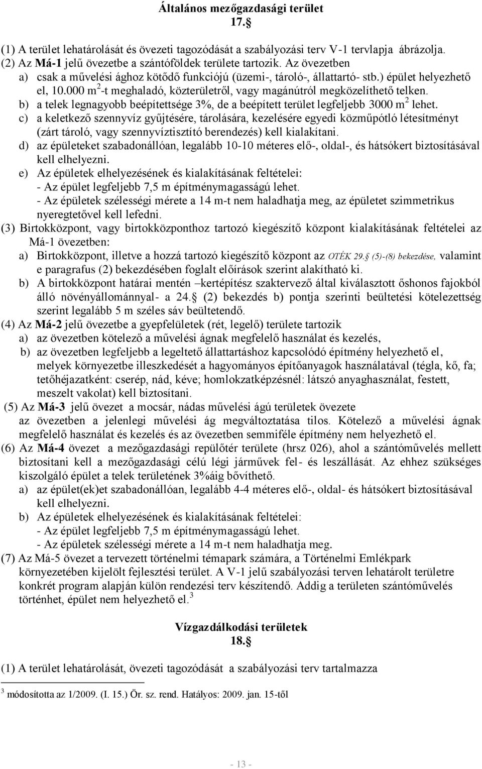 b) a telek legnagyobb beépítettsége 3%, de a beépített terület legfeljebb 3000 m 2 lehet.