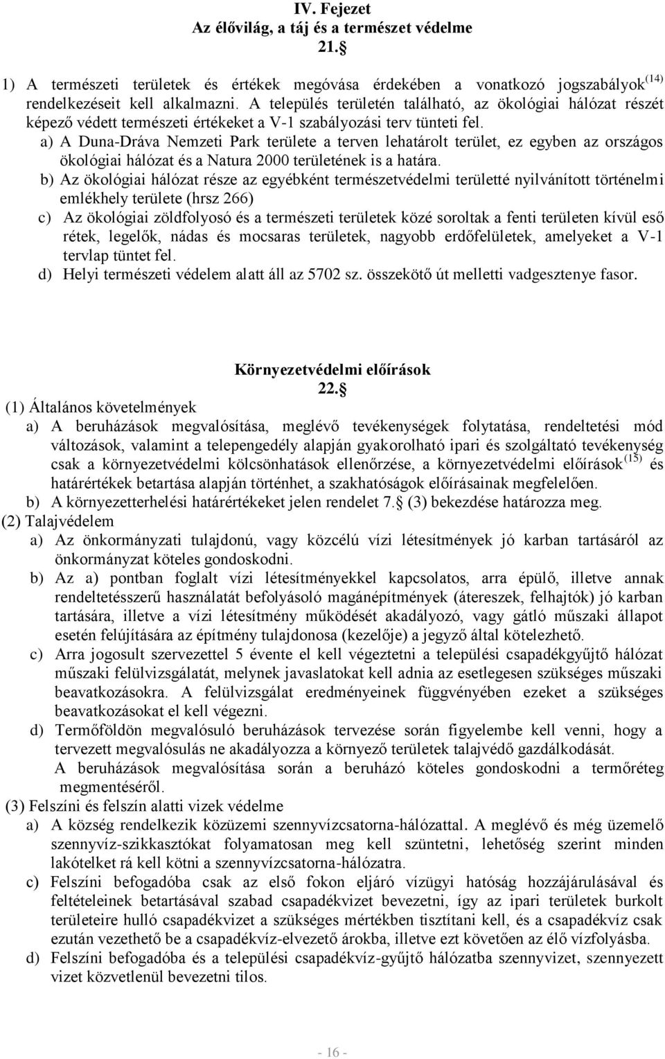 a) A Duna-Dráva Nemzeti Park területe a terven lehatárolt terület, ez egyben az országos ökológiai hálózat és a Natura 2000 területének is a határa.