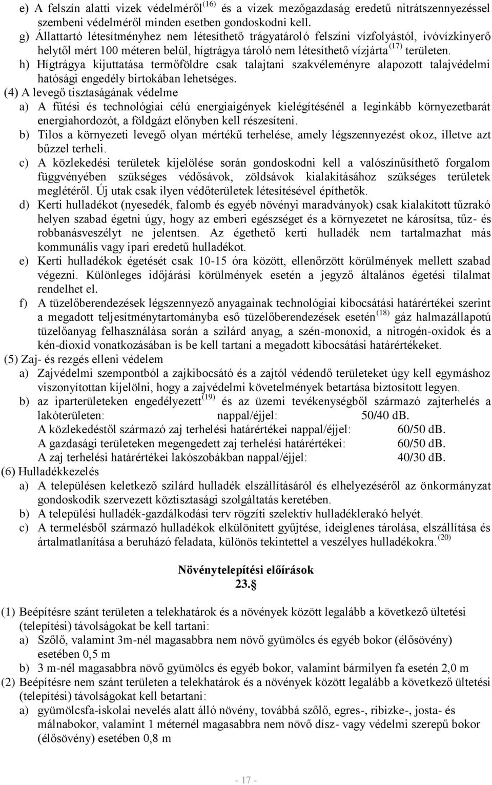 h) Hígtrágya kijuttatása termőföldre csak talajtani szakvéleményre alapozott talajvédelmi hatósági engedély birtokában lehetséges.