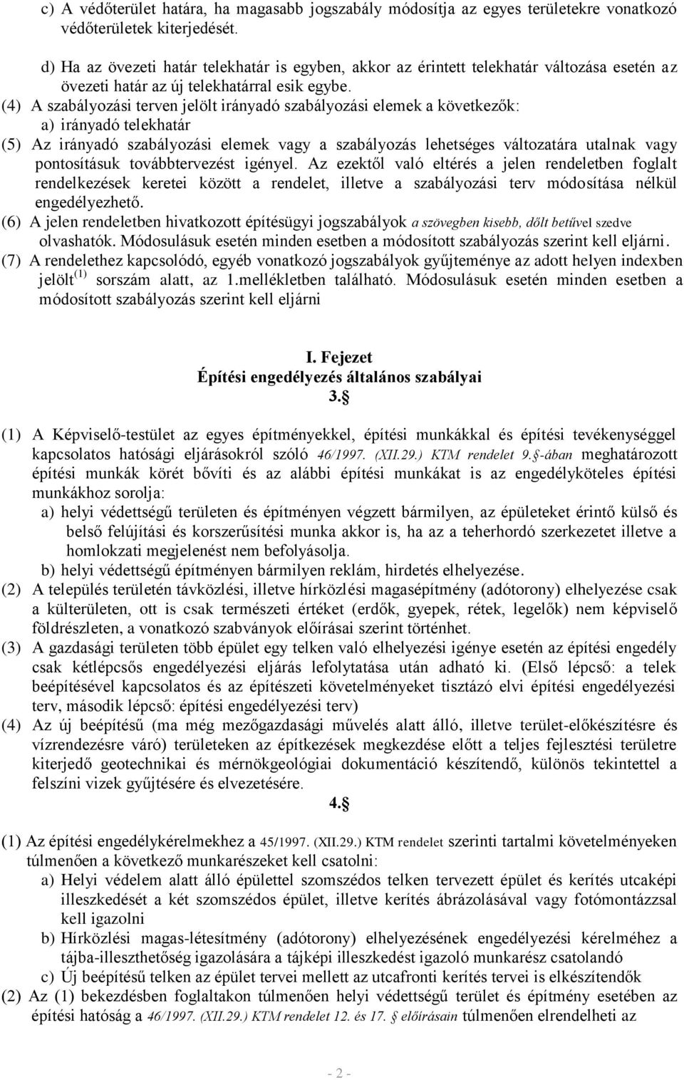 (4) A szabályozási terven jelölt irányadó szabályozási elemek a következők: a) irányadó telekhatár (5) Az irányadó szabályozási elemek vagy a szabályozás lehetséges változatára utalnak vagy