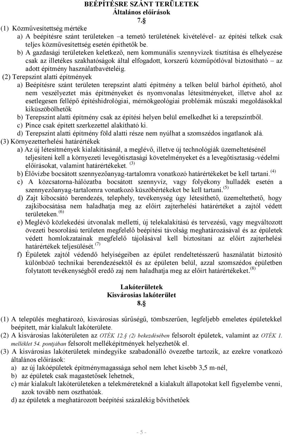 b) A gazdasági területeken keletkező, nem kommunális szennyvizek tisztítása és elhelyezése csak az illetékes szakhatóságok által elfogadott, korszerű közműpótlóval biztosítható az adott építmény