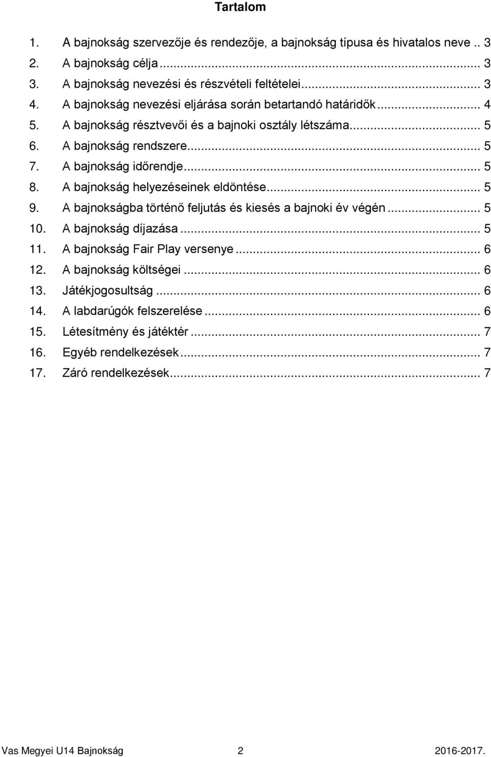 A bajnokság helyezéseinek eldöntése... 5 9. A bajnokságba történő feljutás és kiesés a bajnoki év végén... 5 10. A bajnokság díjazása... 5 11. A bajnokság Fair Play versenye... 6 12.