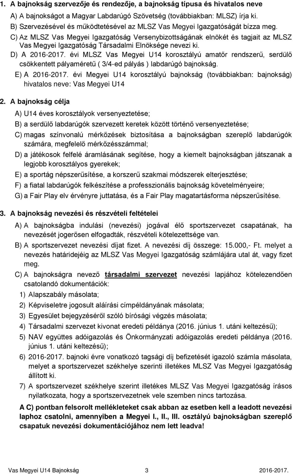 C) Az MLSZ Vas Megyei Igazgatóság Versenybizottságának elnökét és tagjait az MLSZ Vas Megyei Igazgatóság Társadalmi Elnöksége nevezi ki. D) A 2016-2017.