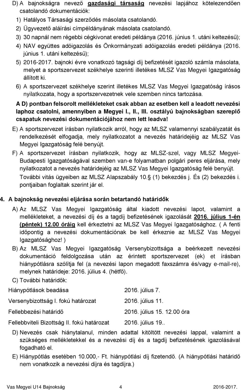utáni keltezésű); 4) NAV együttes adóigazolás és Önkormányzati adóigazolás eredeti példánya (2016. június 1. utáni keltezésű); 5) 2016-2017.