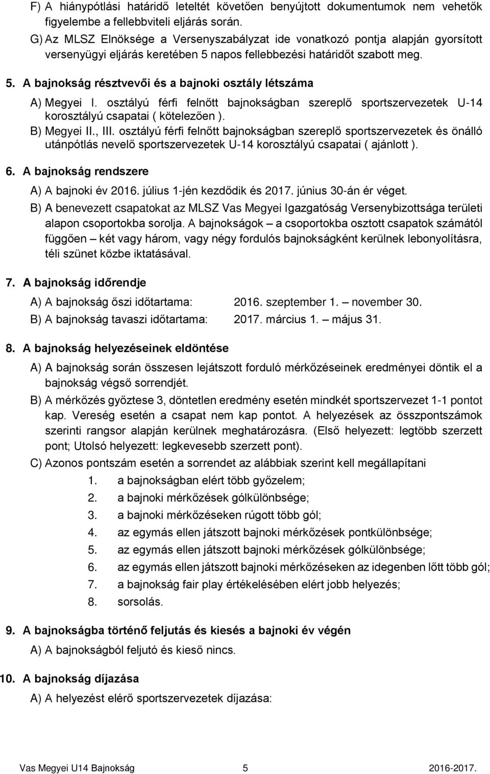 osztályú férfi felnőtt bajnokságban szereplő sportszervezetek U-14 korosztályú csapatai ( kötelezően ). B) Megyei II., III.