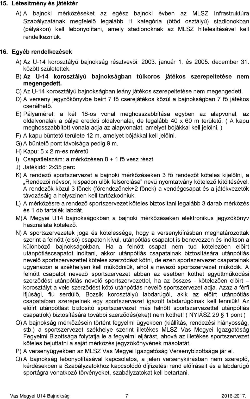 között születettek. B) Az U-14 korosztályú bajnokságban túlkoros játékos szerepeltetése nem megengedett. C) Az U-14 korosztályú bajnokságban leány játékos szerepeltetése nem megengedett.