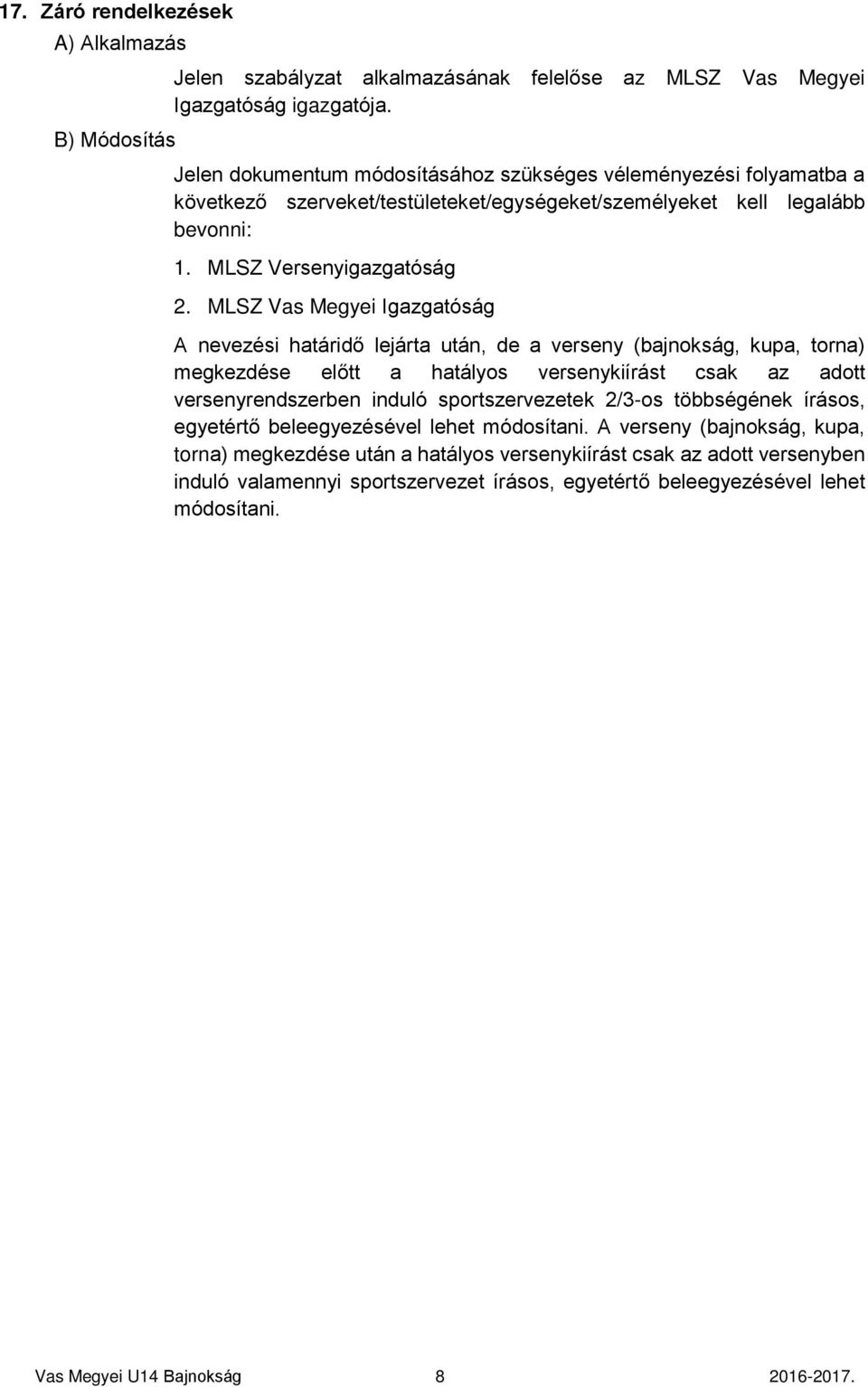 MLSZ Vas Megyei Igazgatóság A nevezési határidő lejárta után, de a verseny (bajnokság, kupa, torna) megkezdése előtt a hatályos versenykiírást csak az adott versenyrendszerben induló sportszervezetek