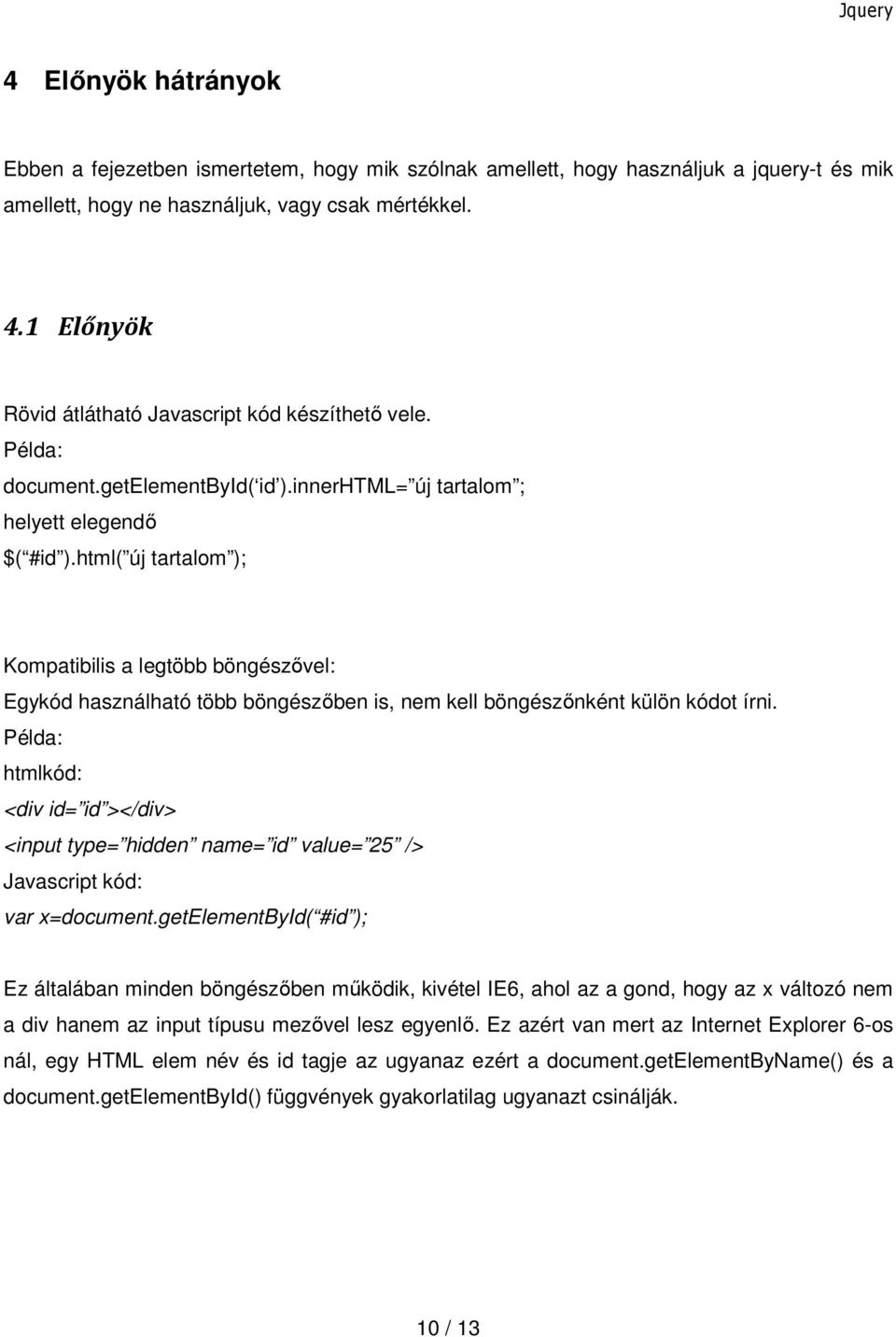 html( új tartalom ); Kompatibilis a legtöbb böngészővel: Egykód használható több böngészőben is, nem kell böngészőnként külön kódot írni.