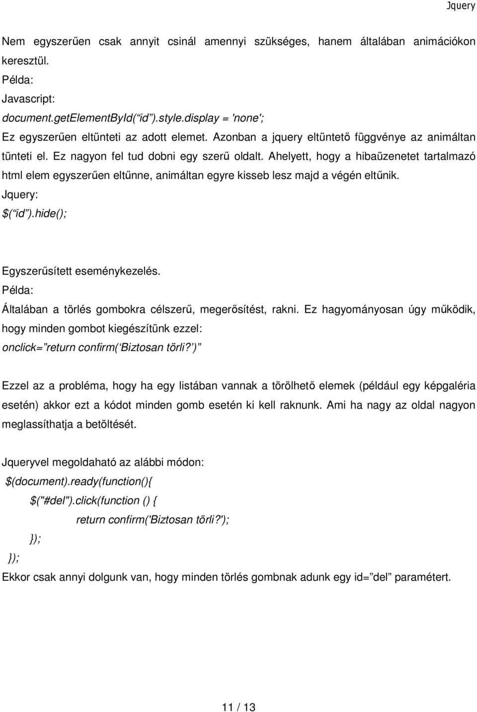 Ahelyett, hogy a hibaüzenetet tartalmazó html elem egyszerűen eltűnne, animáltan egyre kisseb lesz majd a végén eltűnik. Jquery: $( id ).hide(); Egyszerűsített eseménykezelés.