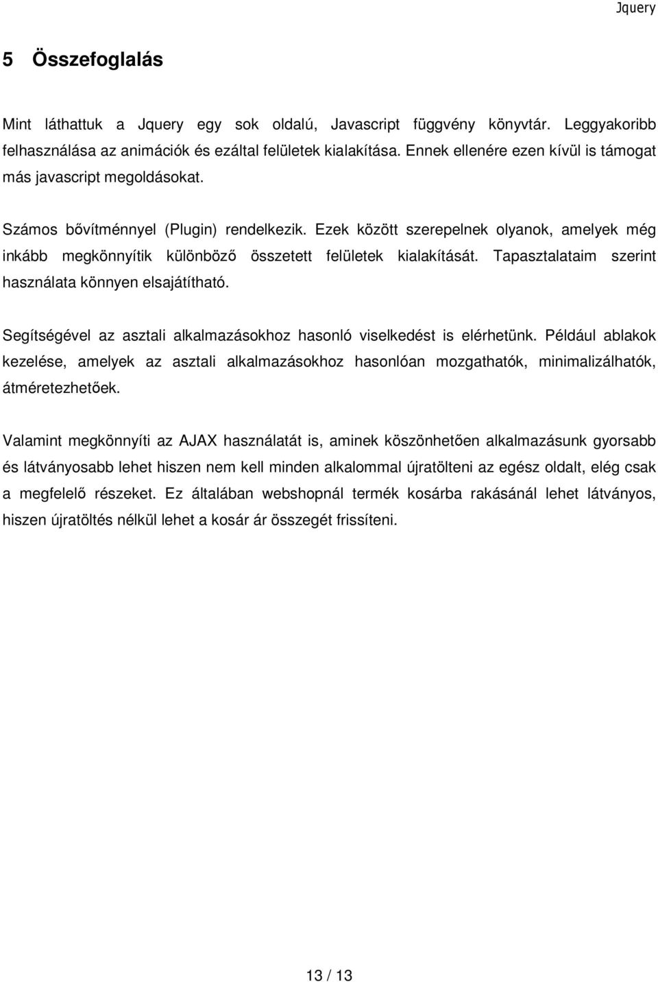 Ezek között szerepelnek olyanok, amelyek még inkább megkönnyítik különböző összetett felületek kialakítását. Tapasztalataim szerint használata könnyen elsajátítható.