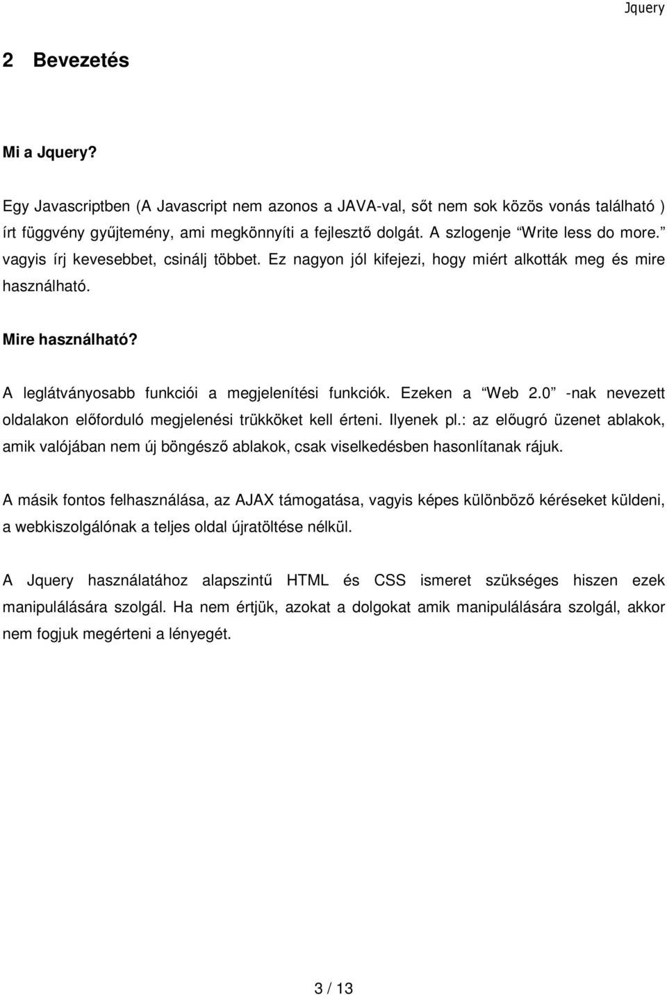 A leglátványosabb funkciói a megjelenítési funkciók. Ezeken a Web 2.0 -nak nevezett oldalakon előforduló megjelenési trükköket kell érteni. Ilyenek pl.