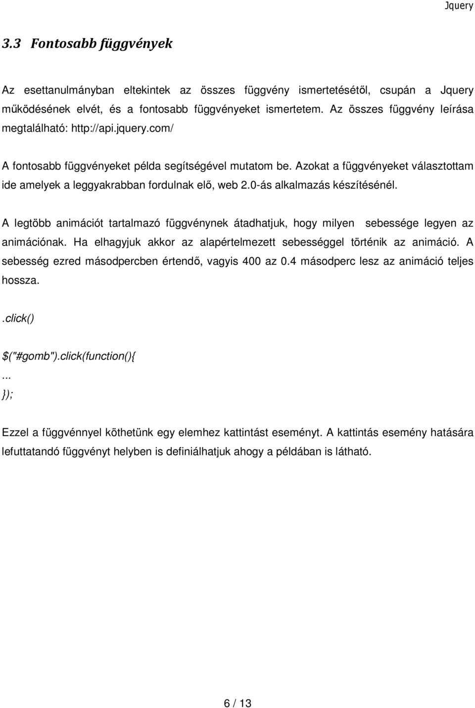Azokat a függvényeket választottam ide amelyek a leggyakrabban fordulnak elő, web 2.0-ás alkalmazás készítésénél.