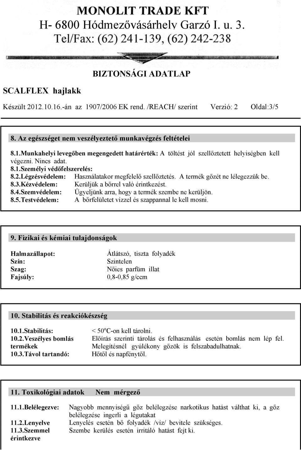 Szemvédelem: Ügyeljünk arra, hogy a termék szembe ne kerüljön. 8.5.Testvédelem: A bőrfelületet vízzel és szappannal le kell mosni. 9.