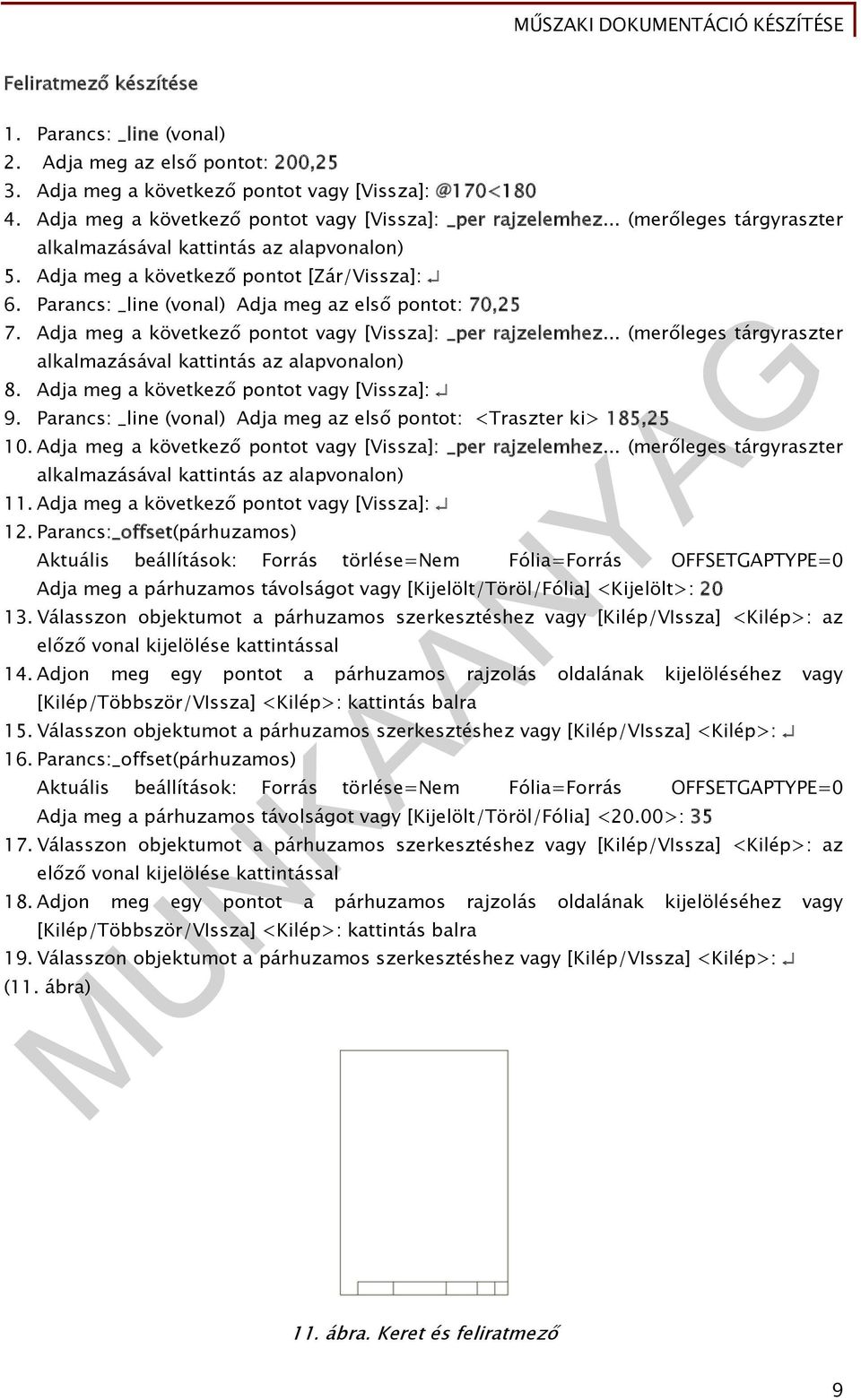 Parancs: _line (vonal) Adja meg az első pontot: 70,25 7. Adja meg a következő pontot vagy [Vissza]: _per rajzelemhez... (merőleges tárgyraszter alkalmazásával kattintás az alapvonalon) 8.