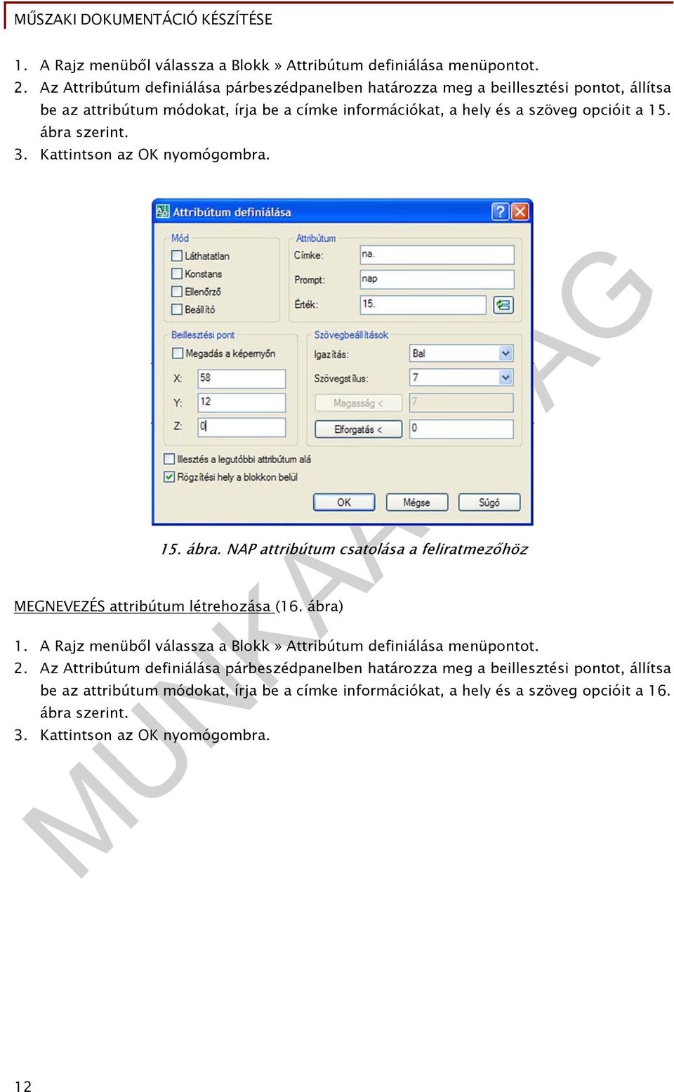 15. ábra szerint. 3. Kattintson az OK nyomógombra. 15. ábra. NAP attribútum csatolása a feliratmezőhöz MEGNEVEZÉS attribútum létrehozása (16. ábra)   16. ábra szerint. 3. Kattintson az OK nyomógombra. 12