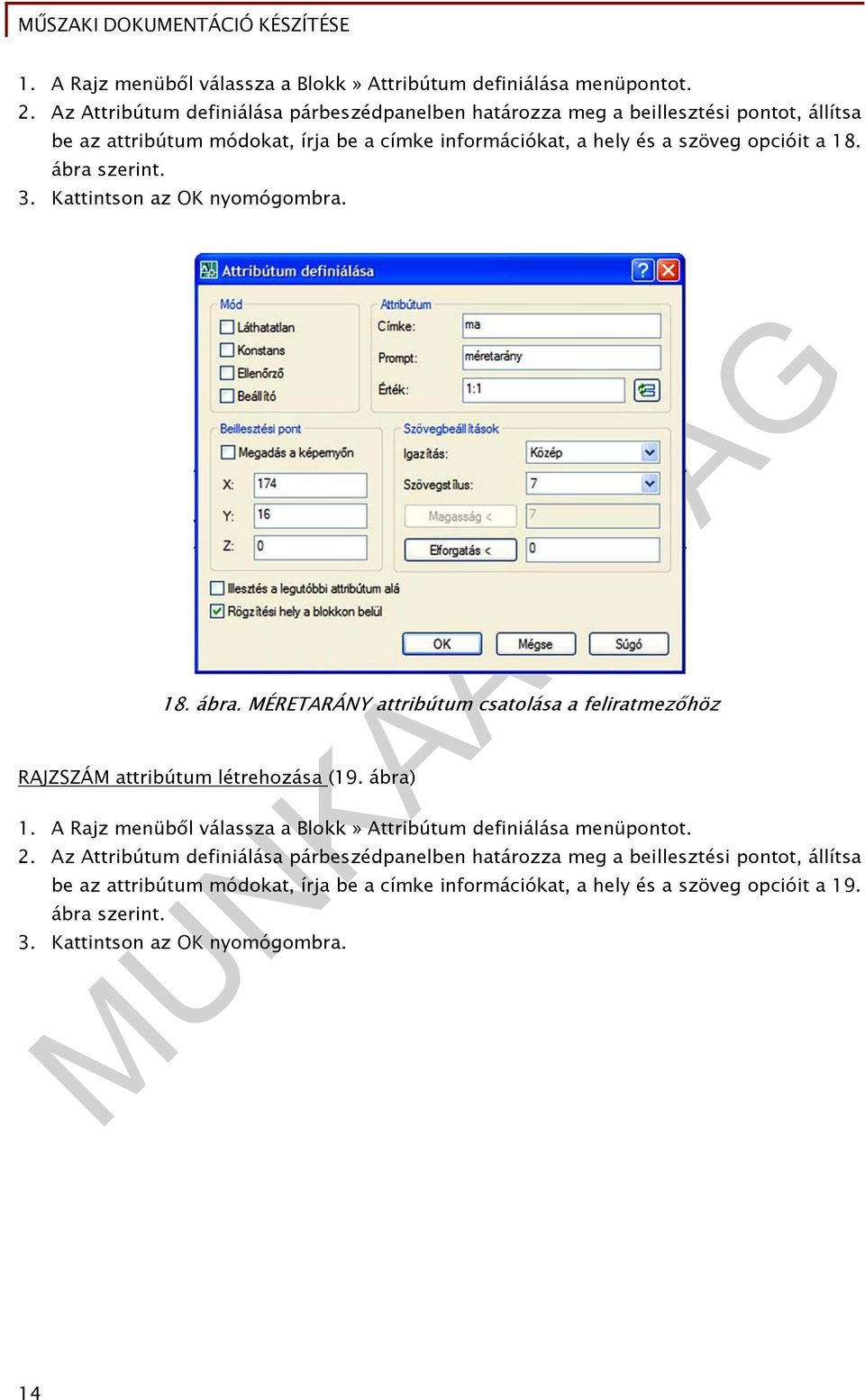 18. ábra szerint. 3. Kattintson az OK nyomógombra. 18. ábra. MÉRETARÁNY attribútum csatolása a feliratmezőhöz RAJZSZÁM attribútum létrehozása (19. ábra)   19. ábra szerint. 3. Kattintson az OK nyomógombra. 14