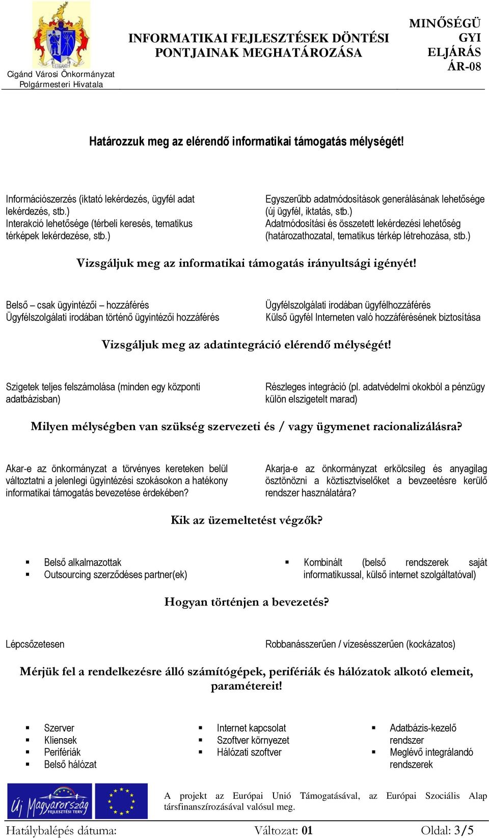 ) Adatmódosítási és összetett lekérdezési lehetőség (határozathozatal, tematikus térkép létrehozása, stb.) Vizsgáljuk meg az informatikai támogatás irányultsági igényét!