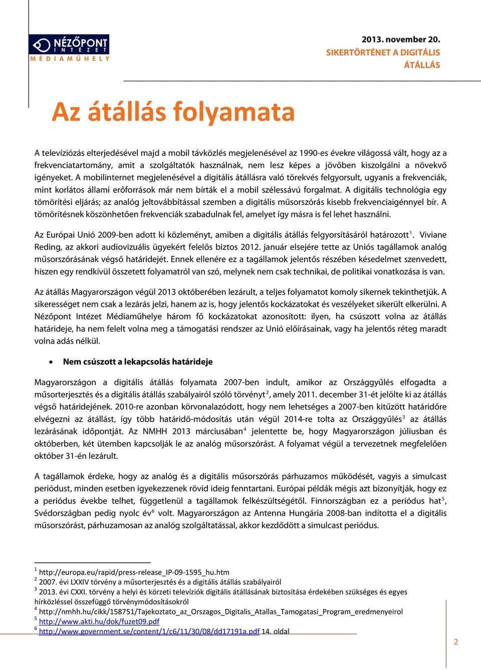 szolgáltatók használnak, nem lesz képes a jövőben kiszolgálni a növekvő igényeket.