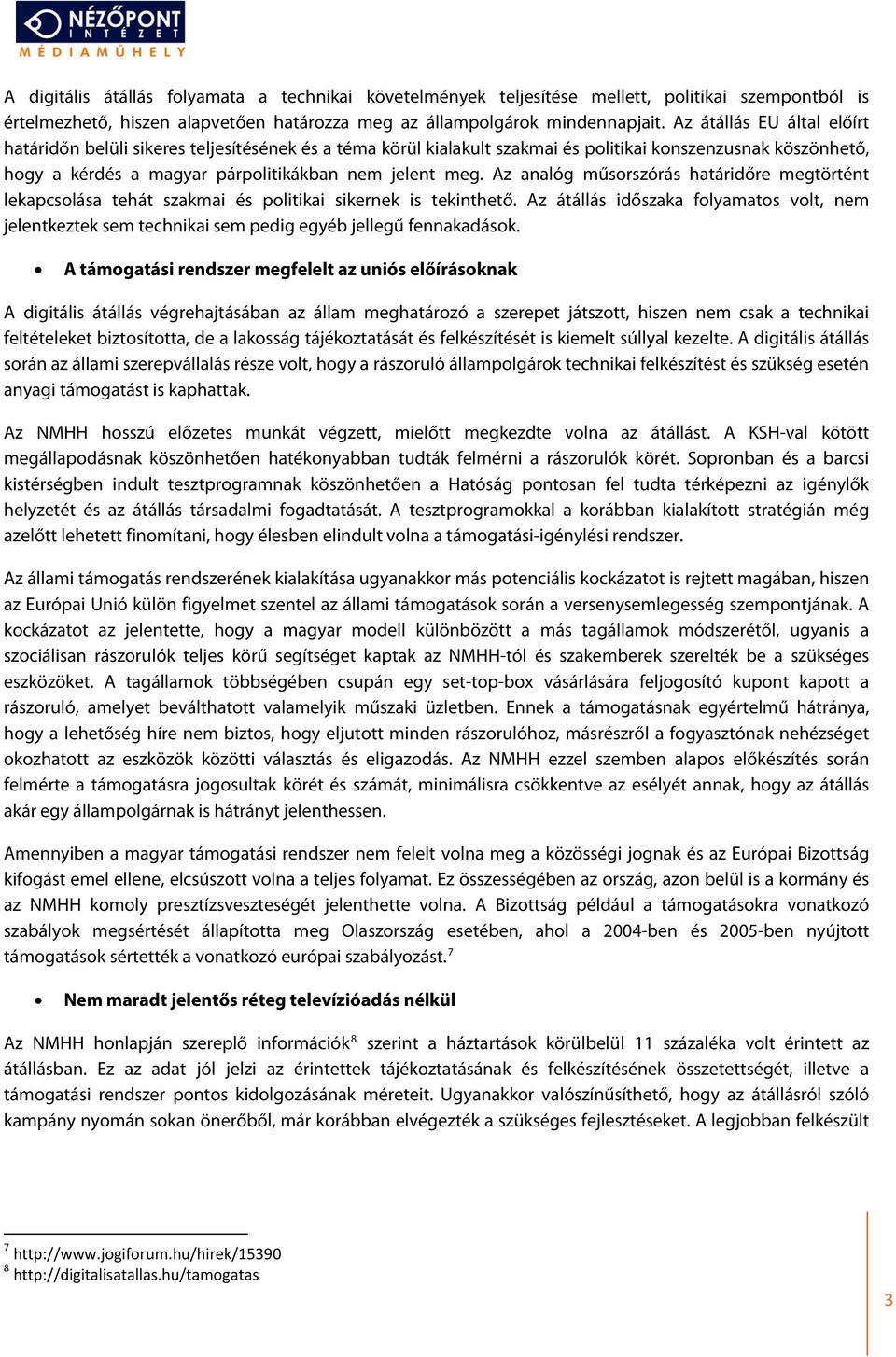 Az analóg műsorszórás határidőre megtörtént lekapcsolása tehát szakmai és politikai sikernek is tekinthető.