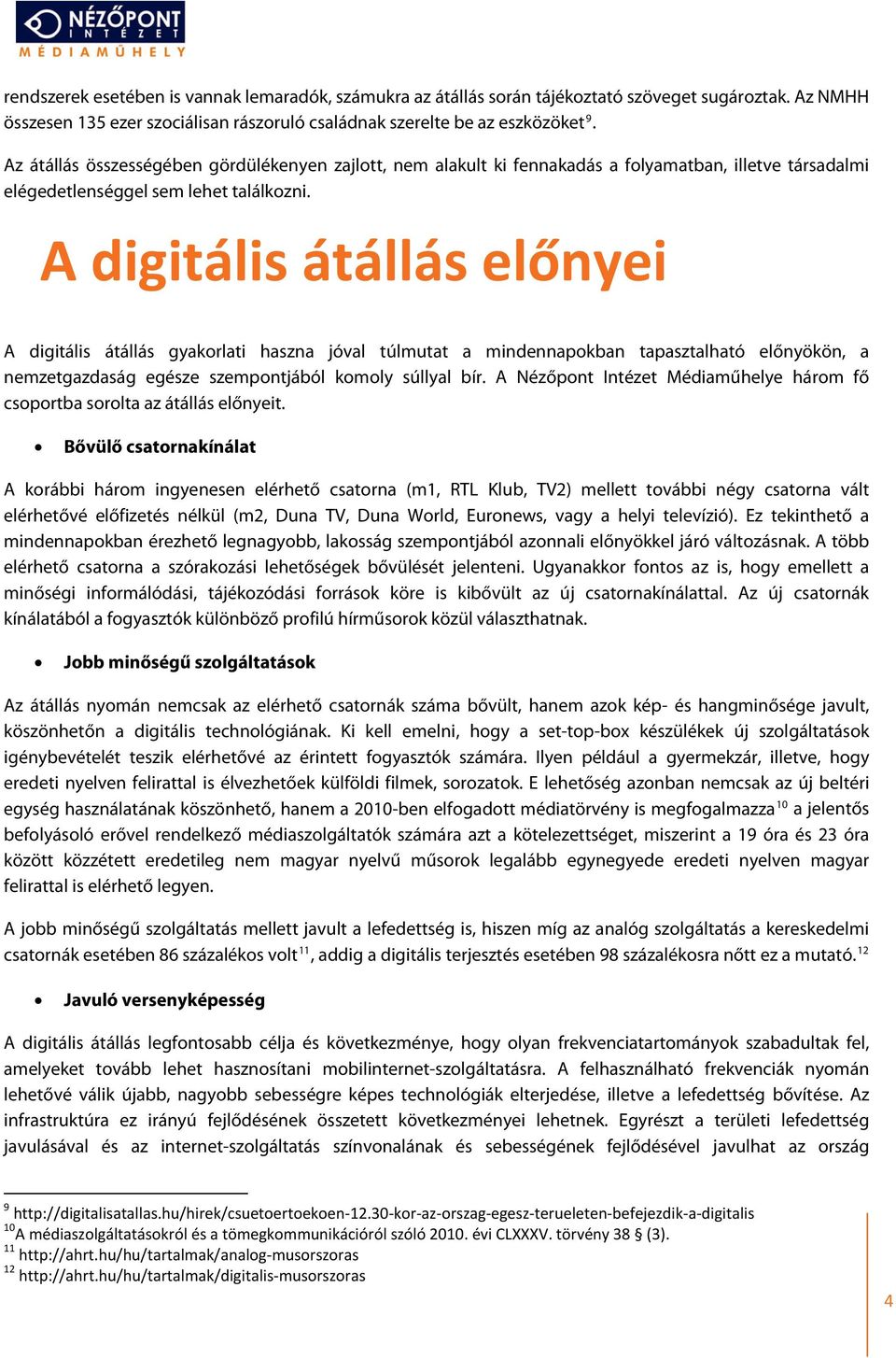 A digitális átállás előnyei A digitális átállás gyakorlati haszna jóval túlmutat a mindennapokban tapasztalható előnyökön, a nemzetgazdaság egésze szempontjából komoly súllyal bír.