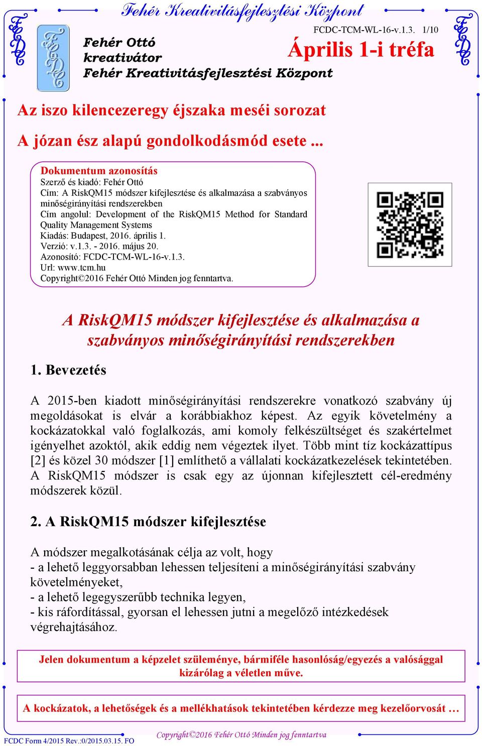 Standard Quality Management Systems Kiadás: Budapest, 2016. április 1. Verzió: v.1.3. - 2016. május 20. Azonosító: FCDC-TCM-WL-16-v.1.3. Url: www.tcm.hu. FCDC-TCM-WL-16-v.1.3. 1/10 A RiskQM15 módszer kifejlesztése és alkalmazása a szabványos minőségirányítási rendszerekben 1.
