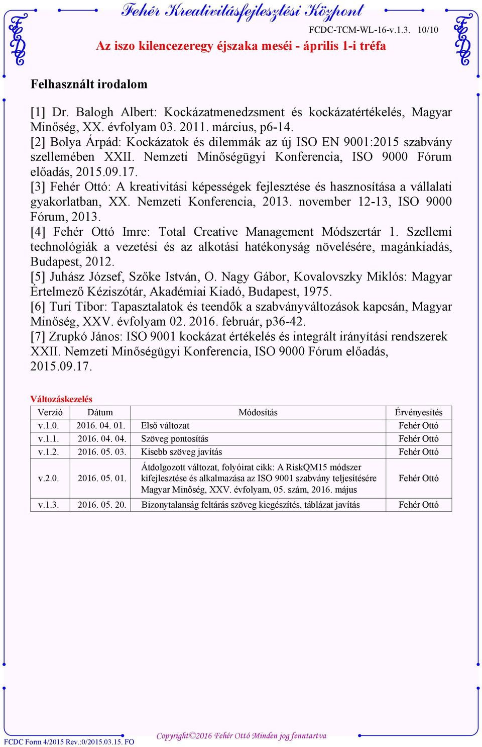[3] : A kreativitási képességek fejlesztése és hasznosítása a vállalati gyakorlatban, XX. Nemzeti Konferencia, 2013. november 12-13, ISO 9000 Fórum, 2013.