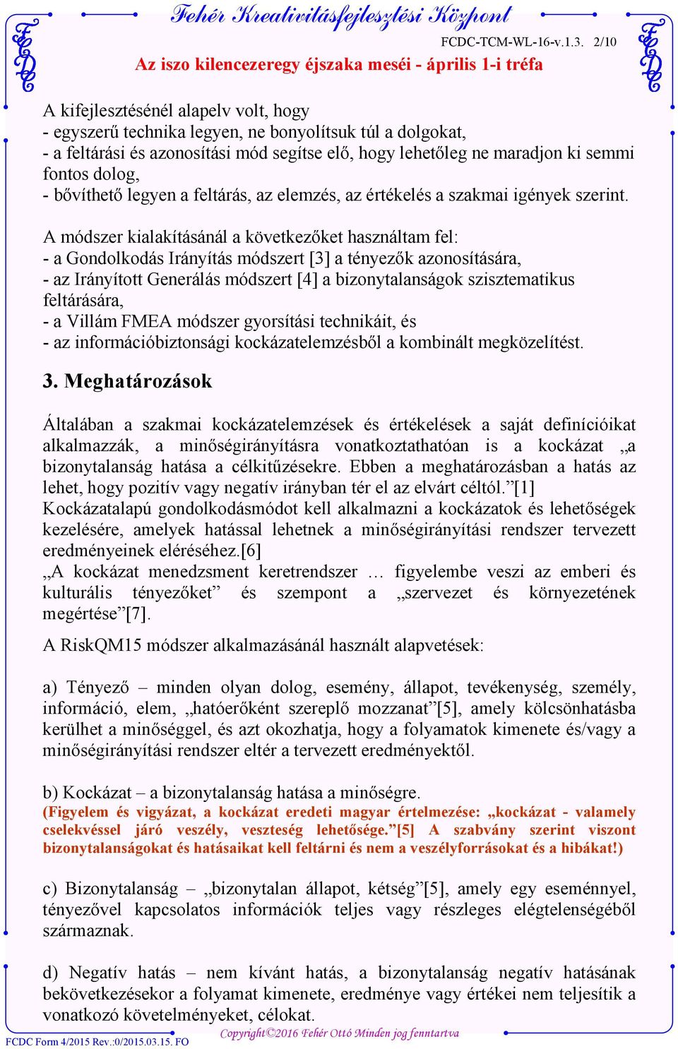 bővíthető legyen a feltárás, az elemzés, az értékelés a szakmai igények szerint.
