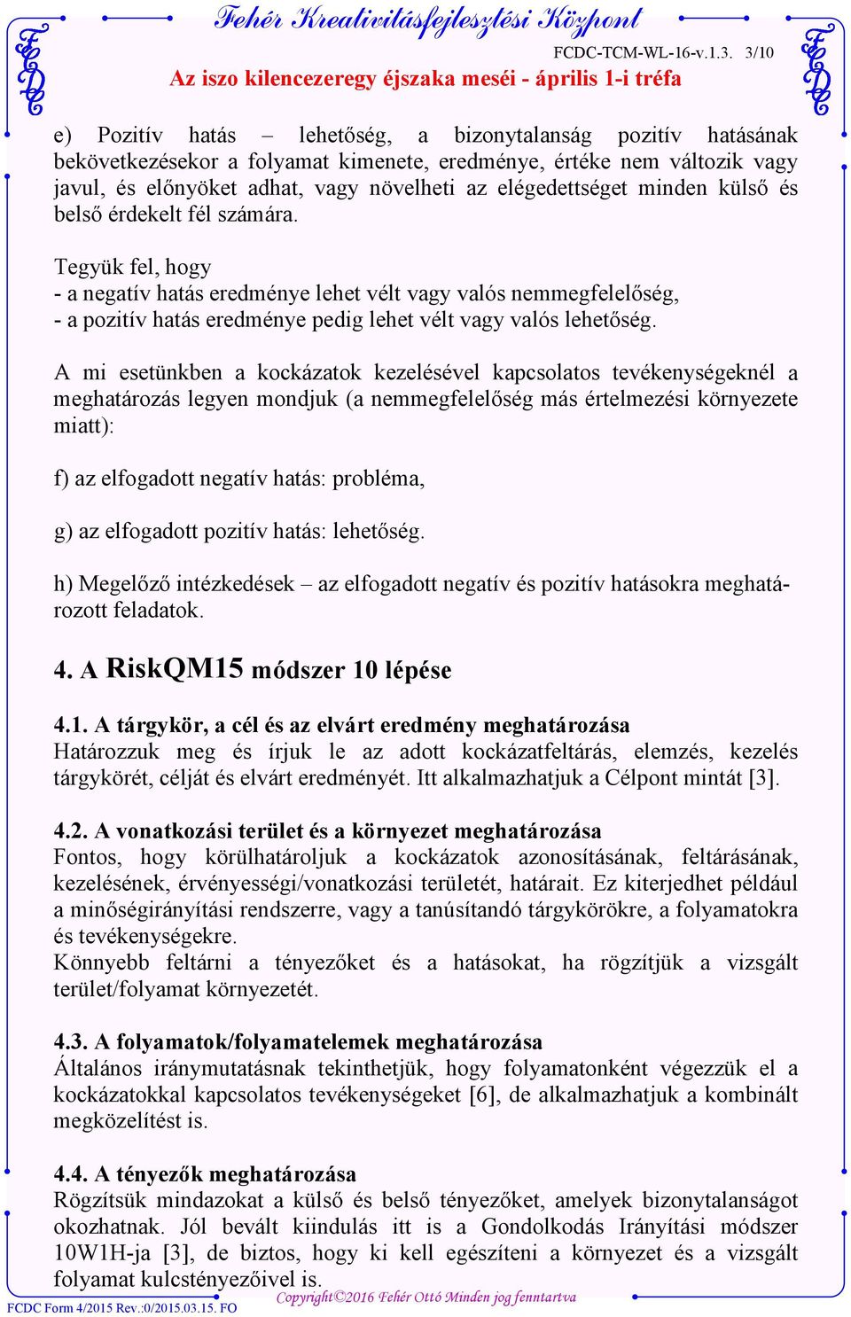 A mi esetünkben a kockázatok kezelésével kapcsolatos tevékenységeknél a meghatározás legyen mondjuk (a nemmegfelelőség más értelmezési környezete miatt): f) az elfogadott negatív hatás: probléma, g)