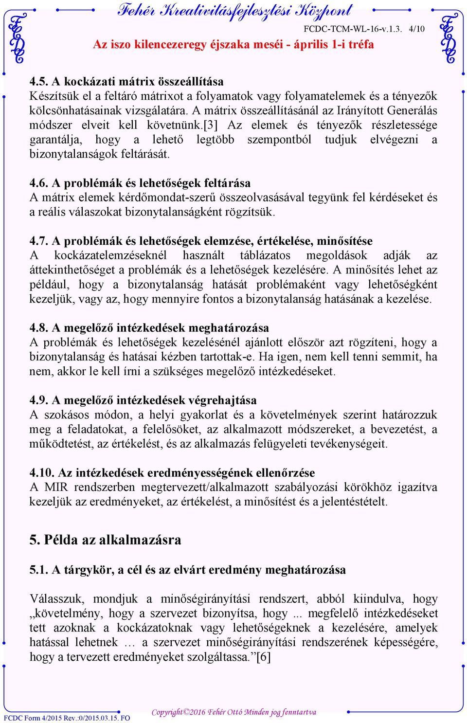 [3] Az elemek és tényezők részletessége garantálja, hogy a lehető legtöbb szempontból tudjuk elvégezni a bizonytalanságok feltárását. 4.6.