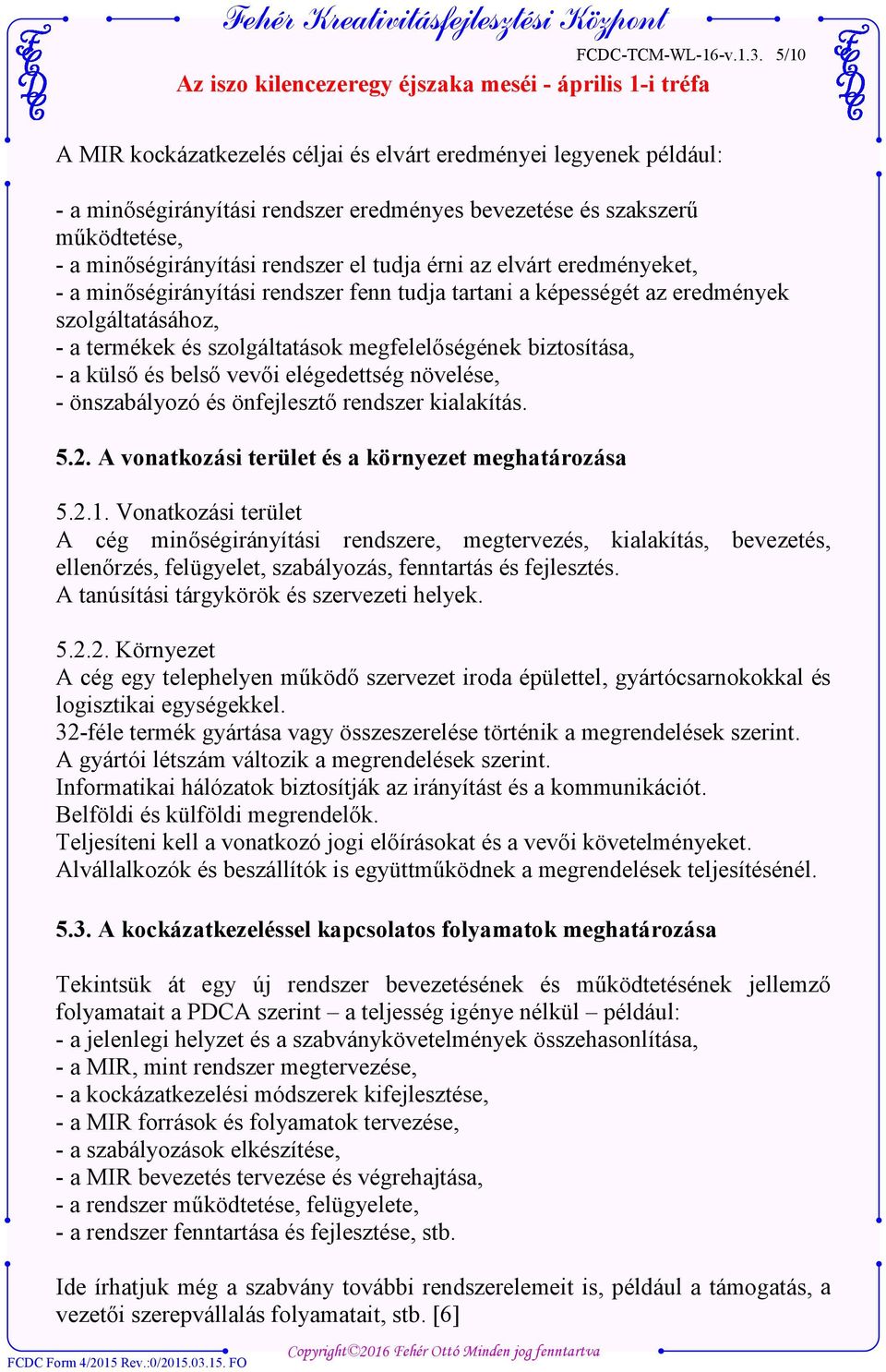 elvárt eredményeket, - a minőségirányítási rendszer fenn tudja tartani a képességét az eredmények szolgáltatásához, - a termékek és szolgáltatások megfelelőségének biztosítása, - a külső és belső
