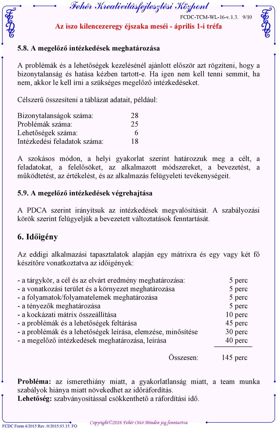Célszerű összesíteni a táblázat adatait, például: Bizonytalanságok száma: 28 Problémák száma: 25 Lehetőségek száma: 6 Intézkedési feladatok száma: 18 A szokásos módon, a helyi gyakorlat szerint