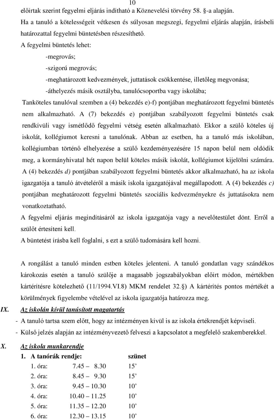 A fegyelmi büntetés lehet: -megrovás; -szigorú megrovás; -meghatározott kedvezmények, juttatások csökkentése, illetőleg megvonása; -áthelyezés másik osztályba, tanulócsoportba vagy iskolába;