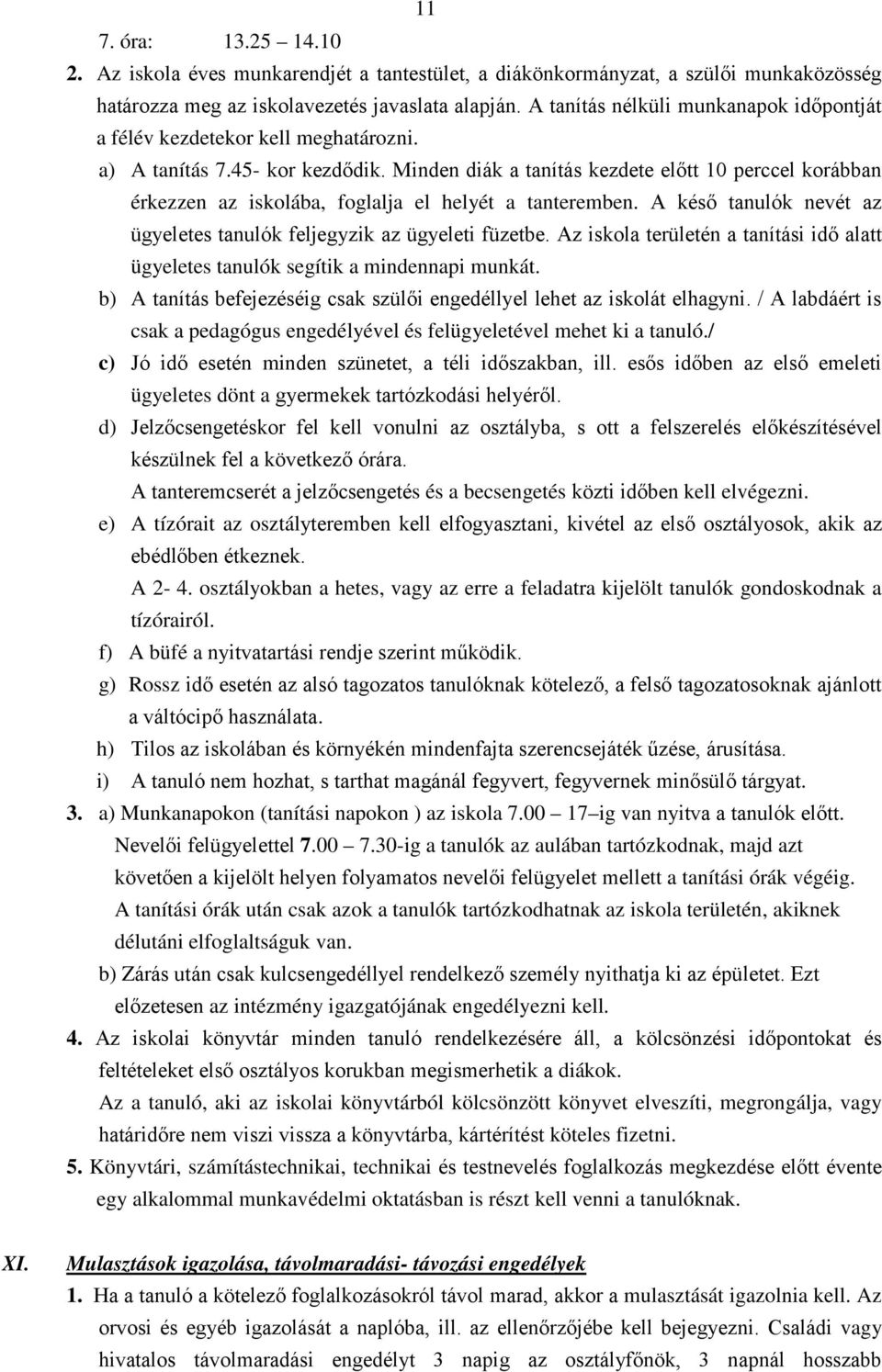 Minden diák a tanítás kezdete előtt 10 perccel korábban érkezzen az iskolába, foglalja el helyét a tanteremben. A késő tanulók nevét az ügyeletes tanulók feljegyzik az ügyeleti füzetbe.