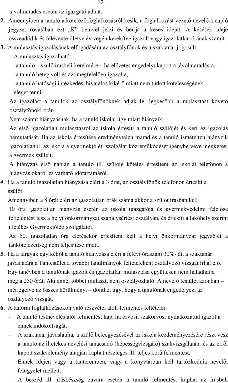 A mulasztás igazolható: -a tanuló szülő írásbeli kérelmére ha előzetes engedélyt kapott a távolmaradásra, -a tanuló beteg volt és azt megfelelően igazolta, -a tanuló hatósági intézkedés, hivatalos