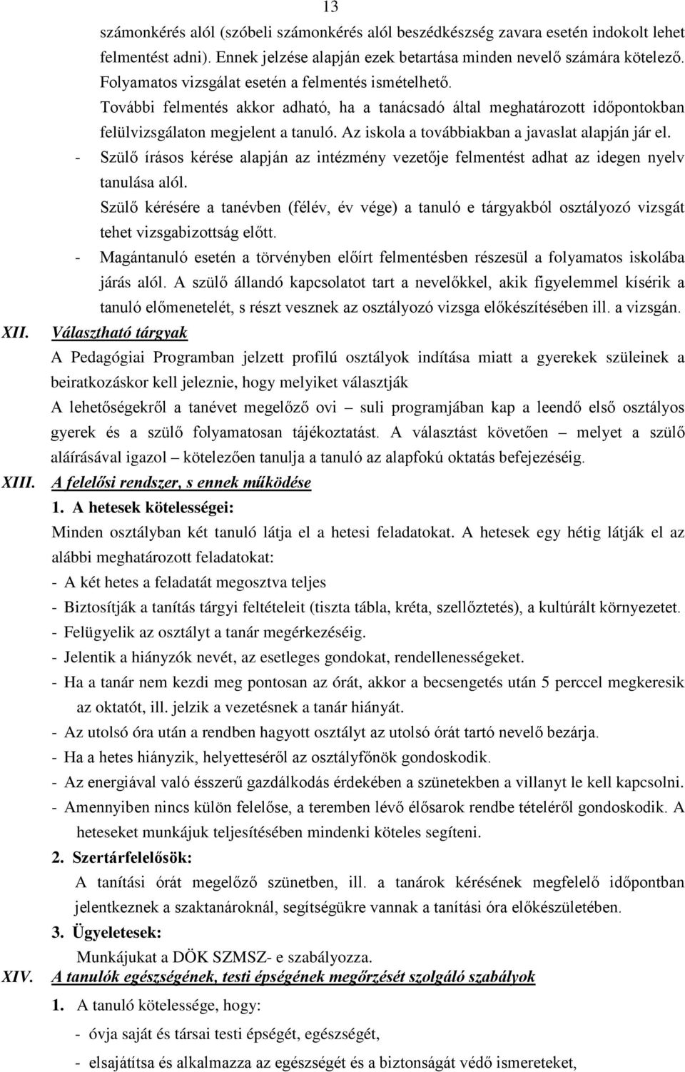Az iskola a továbbiakban a javaslat alapján jár el. - Szülő írásos kérése alapján az intézmény vezetője felmentést adhat az idegen nyelv tanulása alól.