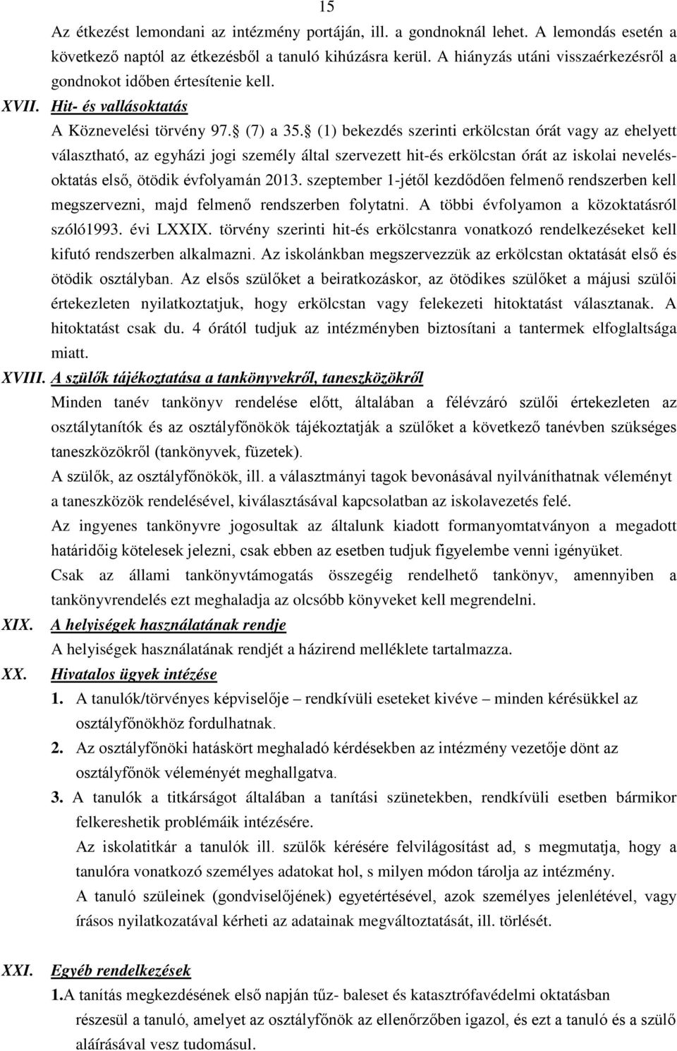 (1) bekezdés szerinti erkölcstan órát vagy az ehelyett választható, az egyházi jogi személy által szervezett hit-és erkölcstan órát az iskolai nevelésoktatás első, ötödik évfolyamán 2013.
