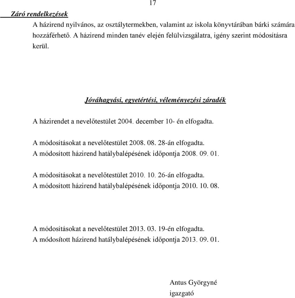 december 10- én elfogadta. A módosításokat a nevelőtestület 2008. 08. 28-án elfogadta. A módosított házirend hatálybalépésének időpontja 2008. 09. 01.