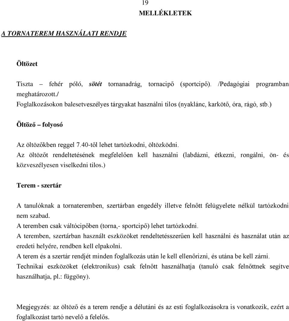 Az öltözőt rendeltetésének megfelelően kell használni (labdázni, étkezni, rongálni, ön- és közveszélyesen viselkedni tilos.