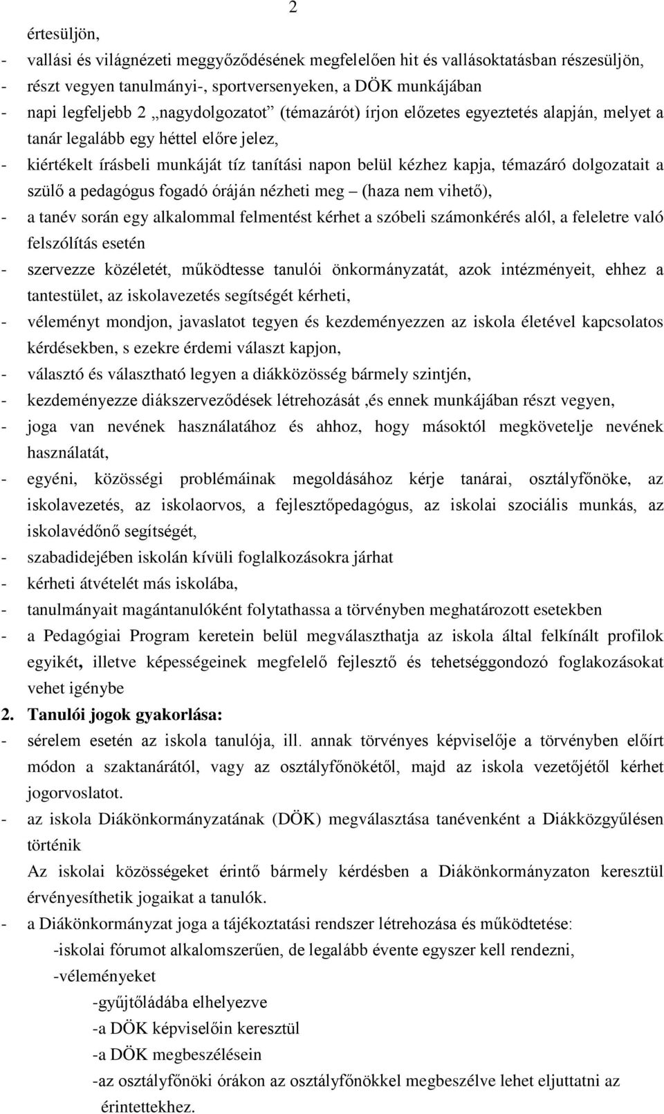 dolgozatait a szülő a pedagógus fogadó óráján nézheti meg (haza nem vihető), - a tanév során egy alkalommal felmentést kérhet a szóbeli számonkérés alól, a feleletre való felszólítás esetén -