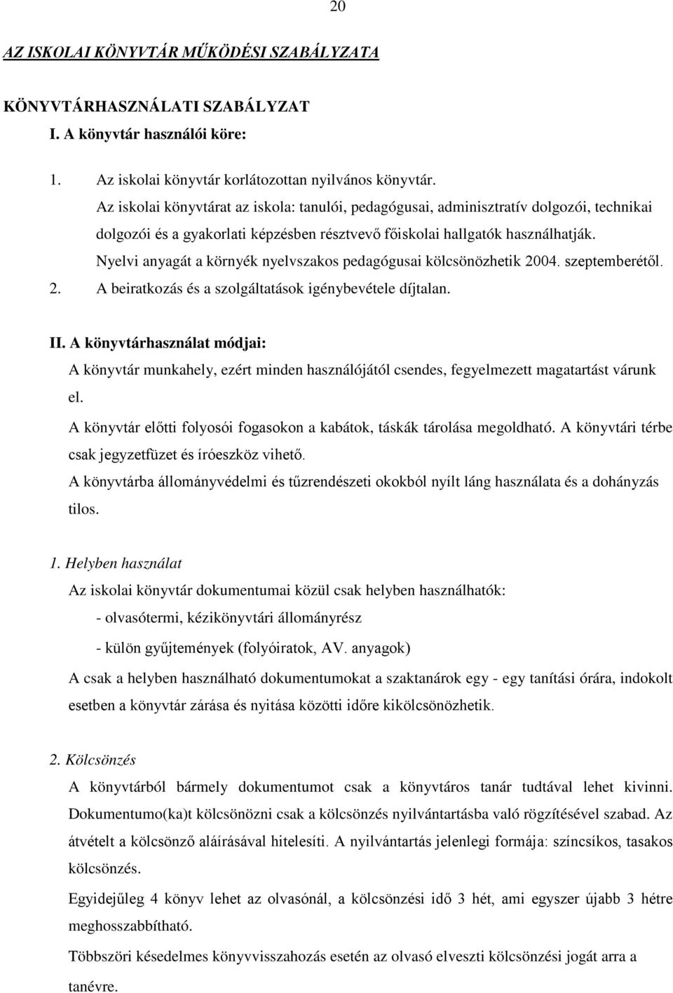Nyelvi anyagát a környék nyelvszakos pedagógusai kölcsönözhetik 2004. szeptemberétől. 2. A beiratkozás és a szolgáltatások igénybevétele díjtalan. II.