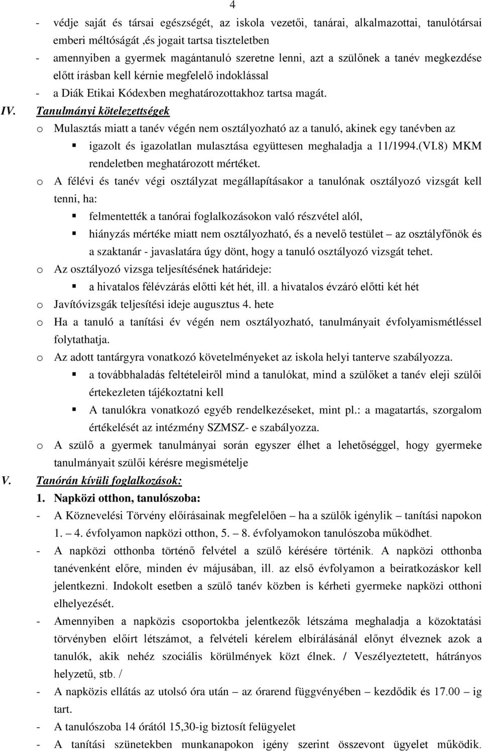 Tanulmányi kötelezettségek o Mulasztás miatt a tanév végén nem osztályozható az a tanuló, akinek egy tanévben az igazolt és igazolatlan mulasztása együttesen meghaladja a 11/1994.(VI.