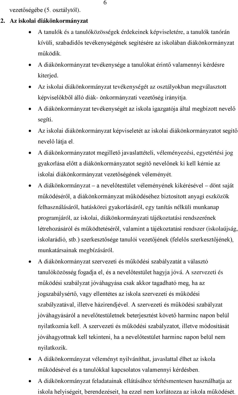 A diákönkormányzat tevékenysége a tanulókat érintő valamennyi kérdésre kiterjed.