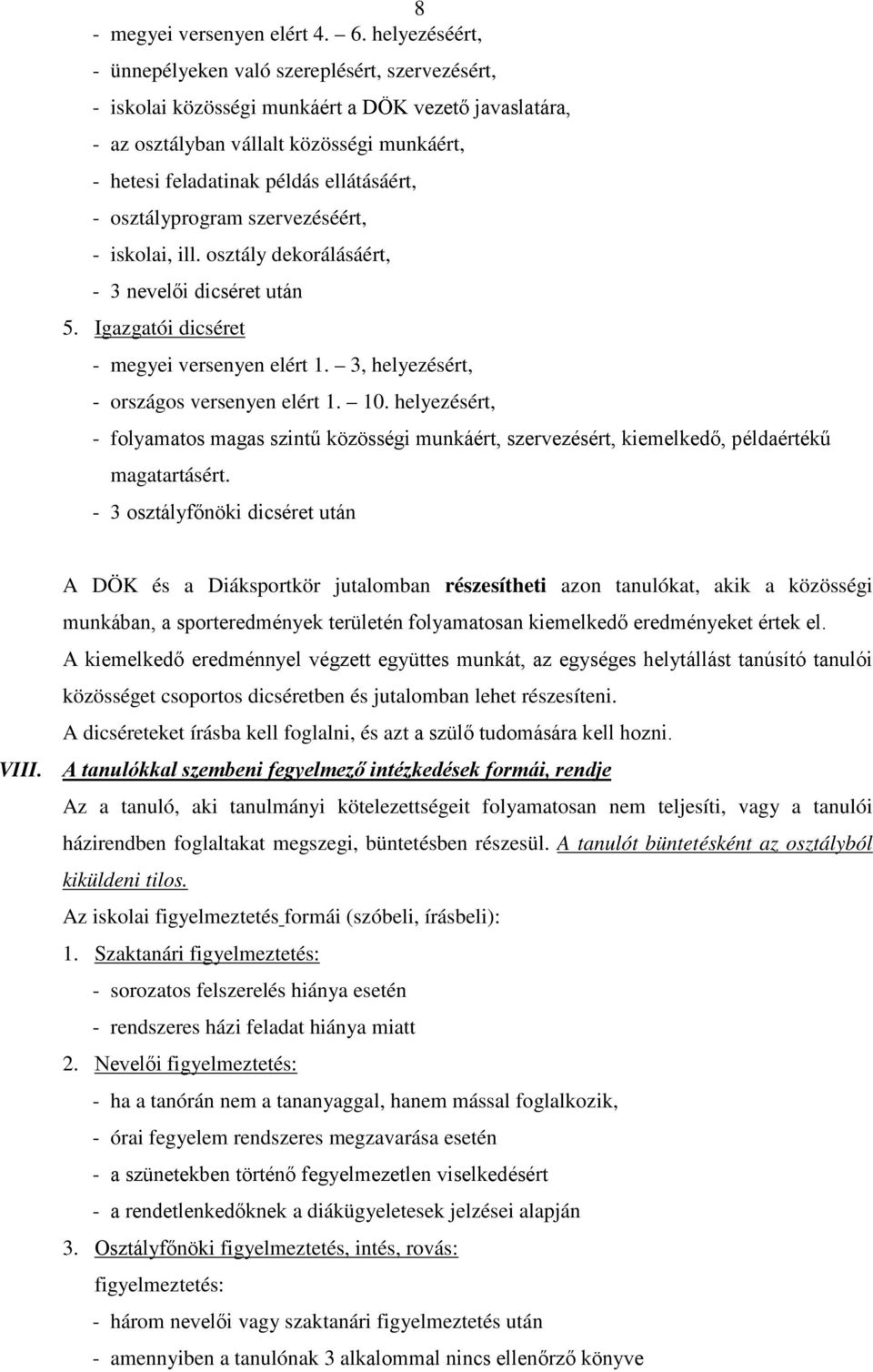 ellátásáért, - osztályprogram szervezéséért, - iskolai, ill. osztály dekorálásáért, - 3 nevelői dicséret után 5. Igazgatói dicséret - megyei versenyen elért 1.