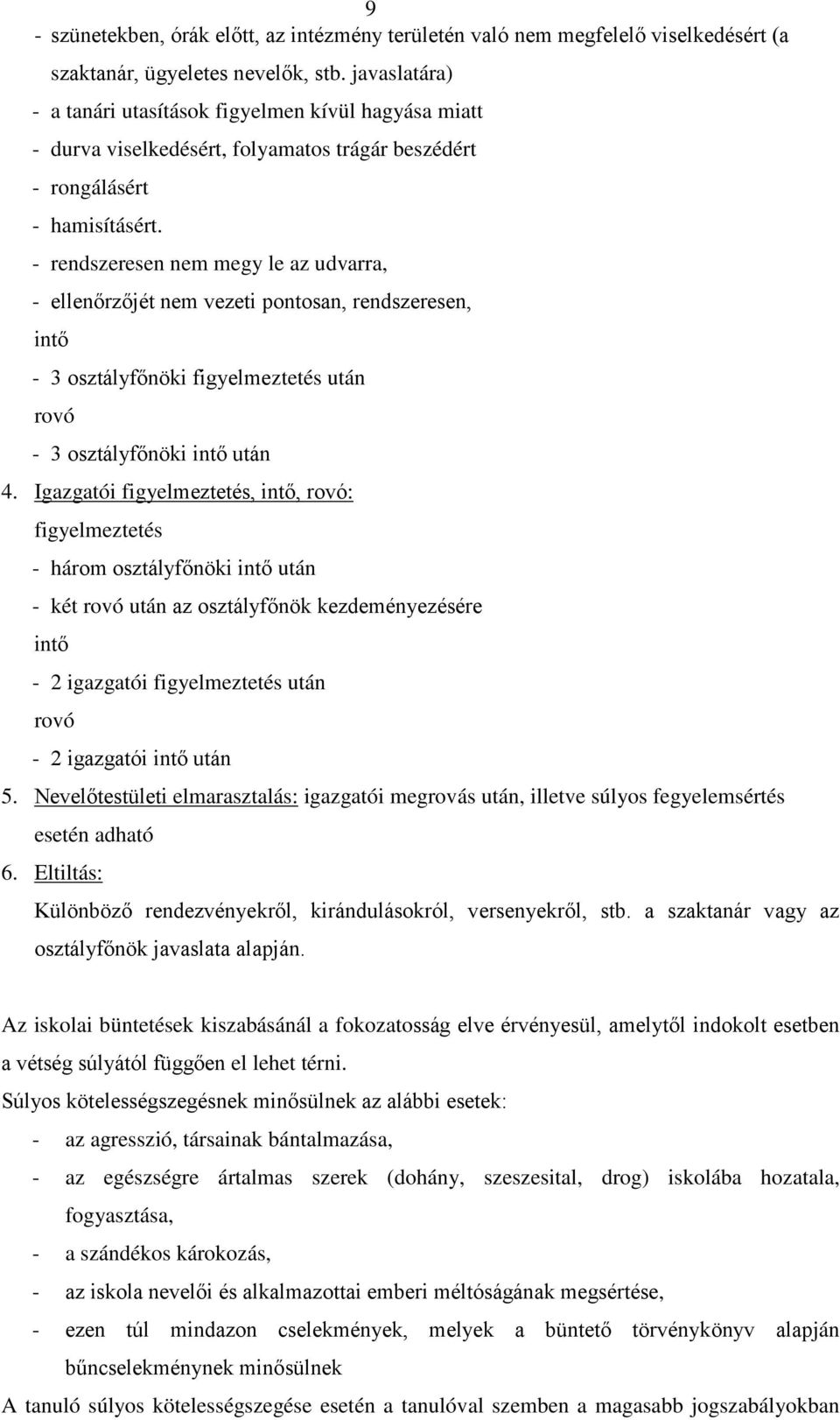 - rendszeresen nem megy le az udvarra, - ellenőrzőjét nem vezeti pontosan, rendszeresen, intő - 3 osztályfőnöki figyelmeztetés után rovó - 3 osztályfőnöki intő után 4.