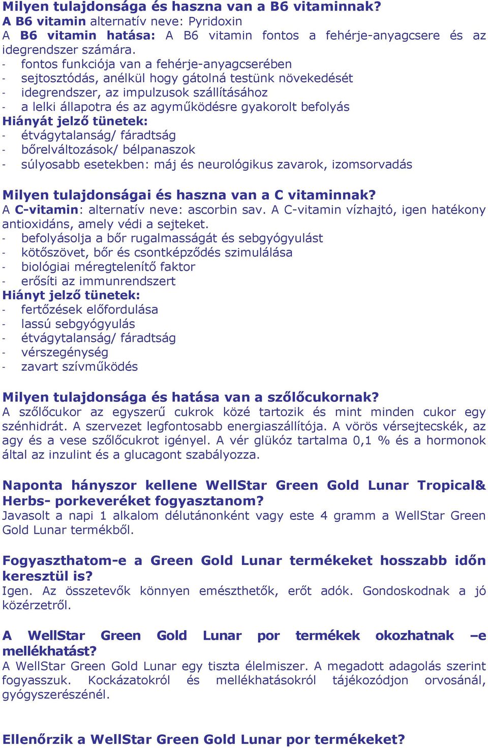 befolyás Hiányát jelző tünetek: - étvágytalanság/ fáradtság - bőrelváltozások/ bélpanaszok - súlyosabb esetekben: máj és neurológikus zavarok, izomsorvadás Milyen tulajdonságai és haszna van a C