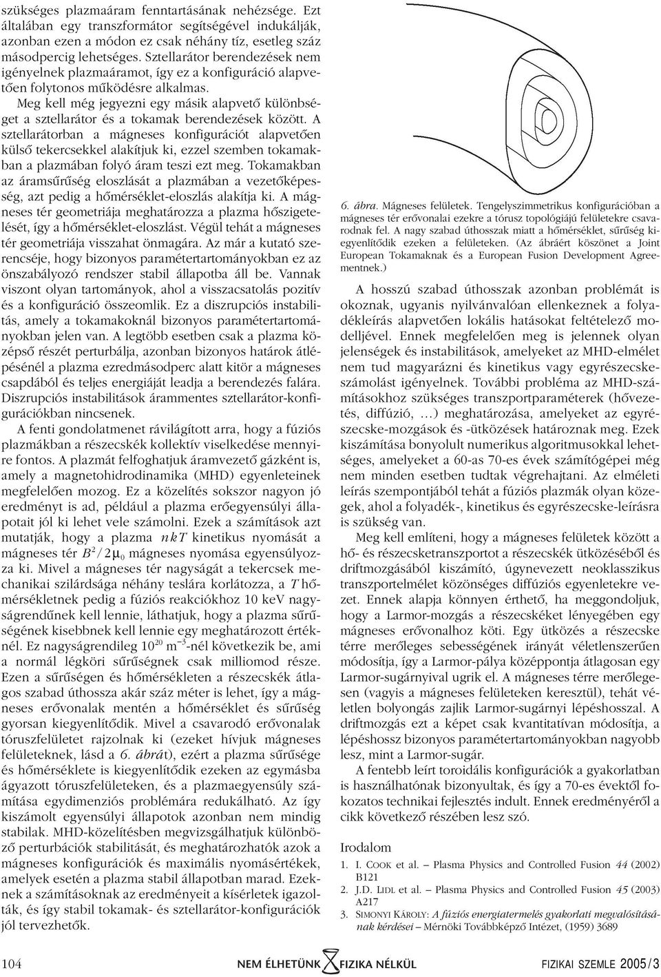 Meg kell még jegyezni egy másik alapvetô különbséget a sztellarátor és a tokamak berendezések között.
